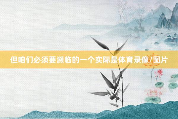 但咱们必须要濒临的一个实际是体育录像/图片