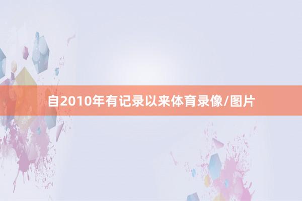 自2010年有记录以来体育录像/图片