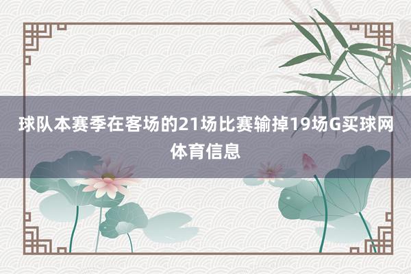 球队本赛季在客场的21场比赛输掉19场G买球网体育信息