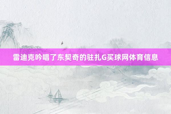 雷迪克吟唱了东契奇的驻扎G买球网体育信息