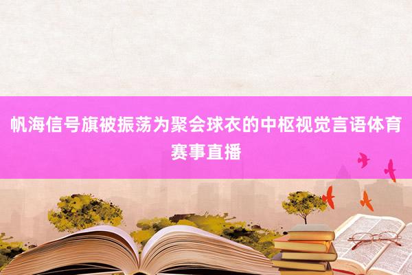 帆海信号旗被振荡为聚会球衣的中枢视觉言语体育赛事直播