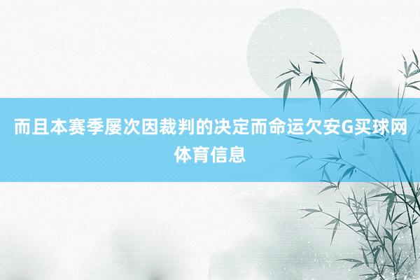 而且本赛季屡次因裁判的决定而命运欠安G买球网体育信息