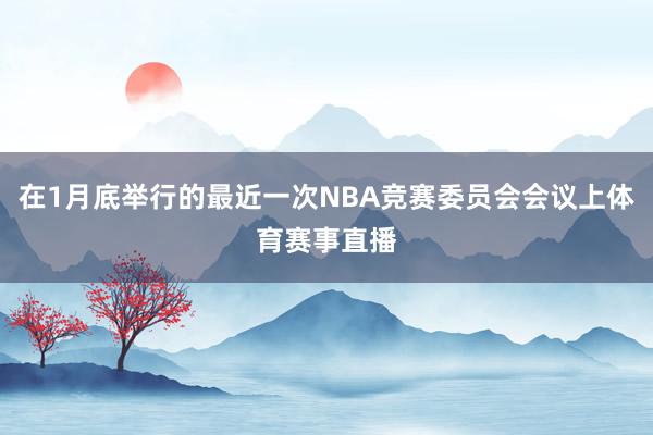 在1月底举行的最近一次NBA竞赛委员会会议上体育赛事直播