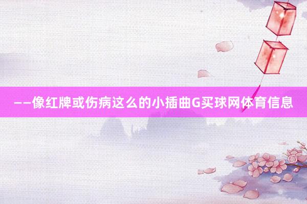 ——像红牌或伤病这么的小插曲G买球网体育信息