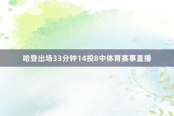 哈登出场33分钟14投8中体育赛事直播