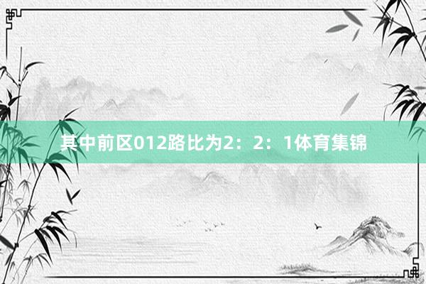 其中前区012路比为2：2：1体育集锦