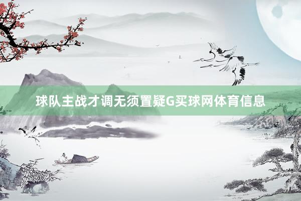 球队主战才调无须置疑G买球网体育信息