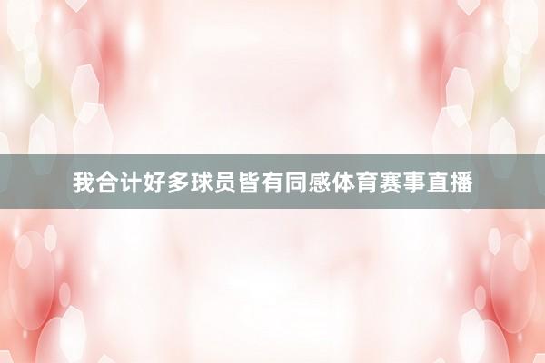 我合计好多球员皆有同感体育赛事直播