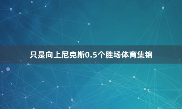 只是向上尼克斯0.5个胜场体育集锦