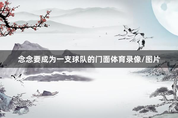 念念要成为一支球队的门面体育录像/图片