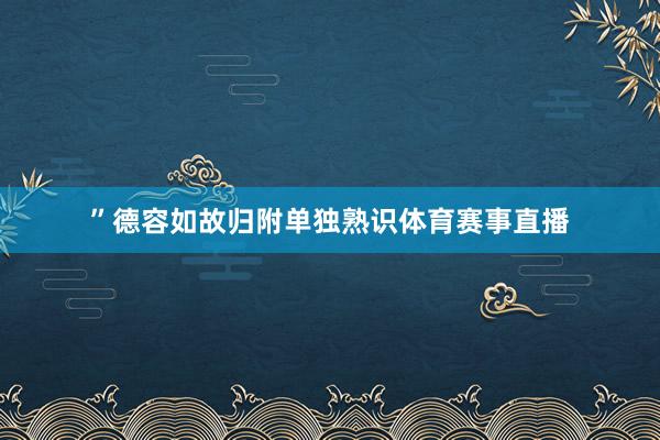 ”德容如故归附单独熟识体育赛事直播