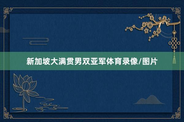 新加坡大满贯男双亚军体育录像/图片