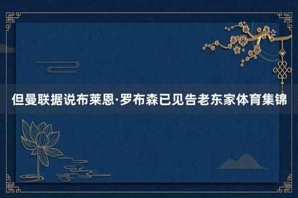 但曼联据说布莱恩·罗布森已见告老东家体育集锦