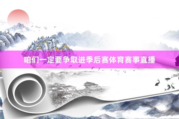 咱们一定要争取进季后赛体育赛事直播