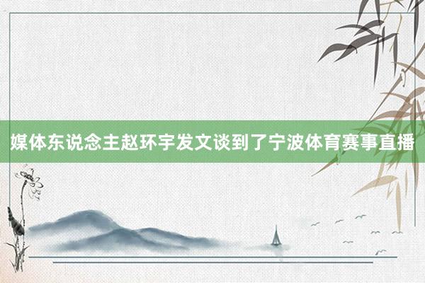 媒体东说念主赵环宇发文谈到了宁波体育赛事直播