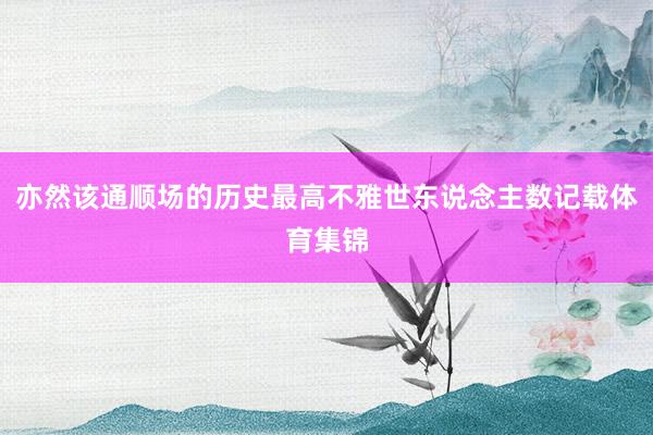 亦然该通顺场的历史最高不雅世东说念主数记载体育集锦