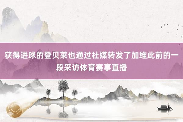 获得进球的登贝莱也通过社媒转发了加维此前的一段采访体育赛事直播