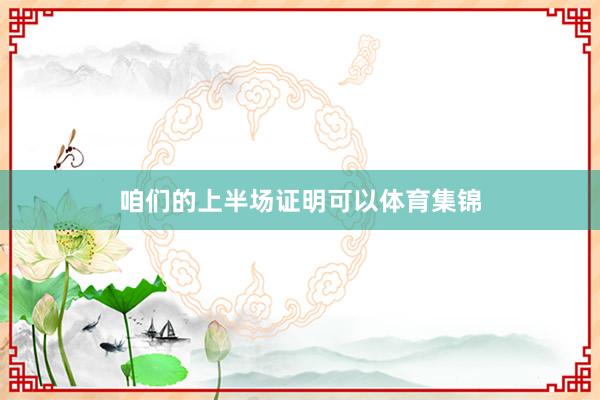 咱们的上半场证明可以体育集锦