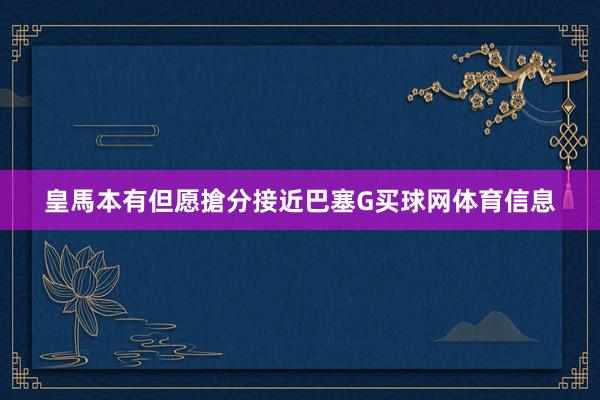 皇馬本有但愿搶分接近巴塞G买球网体育信息