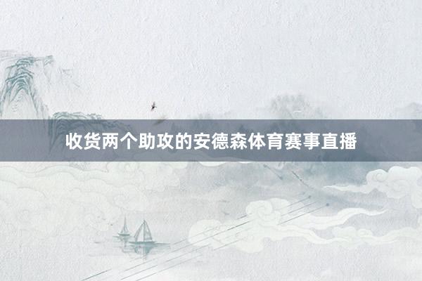 收货两个助攻的安德森体育赛事直播
