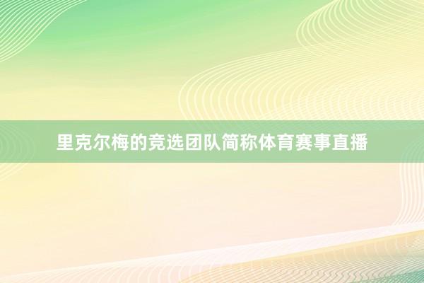 里克尔梅的竞选团队简称体育赛事直播